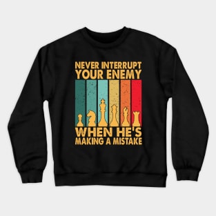 Never Interrupt Your Enemy Making A Mistake Funny Chess Crewneck Sweatshirt